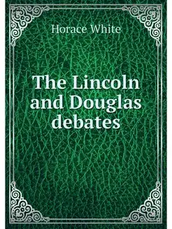 The Lincoln and Douglas debates