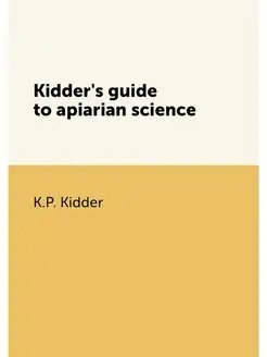 Kidder's guide to apiarian science