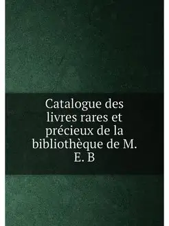 Catalogue des livres rares et précieux de la bibliot