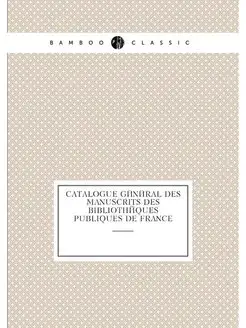 Catalogue général des manuscrits des bibliothéques p