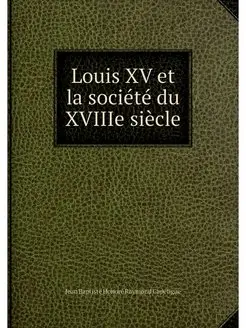 Louis XV et la societe du XVIIIe siecle