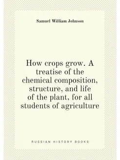 How crops grow. A treatise of the chemical compositi