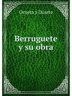 Berruguete y su obra