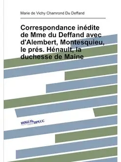 Correspondance inédite de Mme du Deffand avec d'Alem