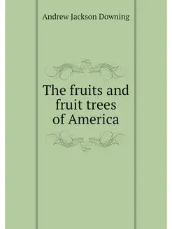 The fruits and fruit trees of America