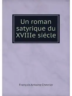 Un roman satyrique du XVIIIe siecle