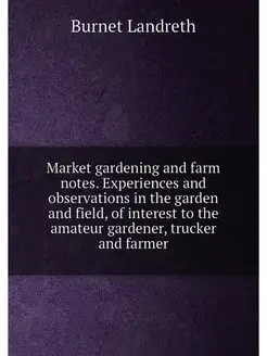 Market gardening and farm notes. Experiences and obs