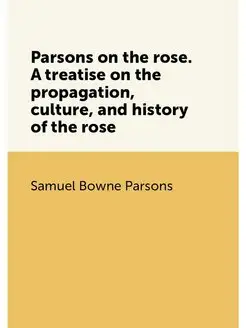 Parsons on the rose. A treatise on the propagation