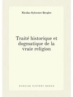 Traité historique et dogmatique de la vraie religion