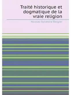 Traité historique et dogmatique de la vraie religion