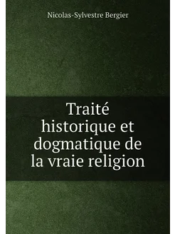 Traité historique et dogmatique de la vraie religion