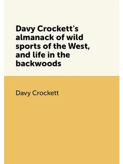 Davy Crockett's almanack of wild sports of the West