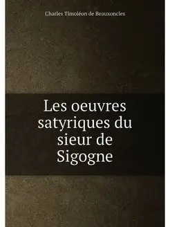 Les oeuvres satyriques du sieur de Sigogne