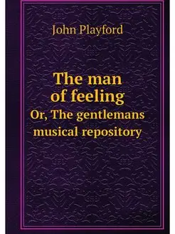 The man of feeling. Or, The gentleman