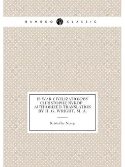 Is war civilization?By Christophe Nyrop . Authorized