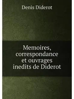 Memoires, correspondance et ouvrages inedits de Diderot