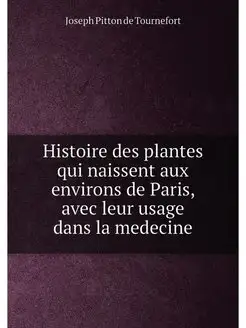 Histoire des plantes qui naissent aux environs de Pa