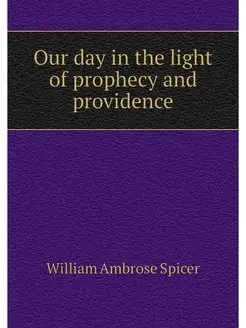 Our day in the light of prophecy and