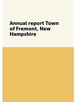 Annual report Town of Fremont, New Hampshire