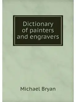 Dictionary of painters and engravers