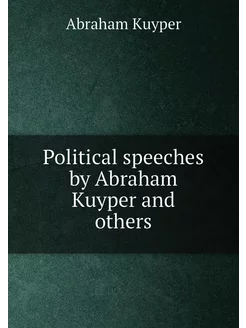 Political speeches by Abraham Kuyper and others