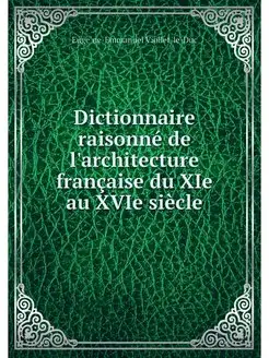 Dictionnaire raisonne de l'architectu