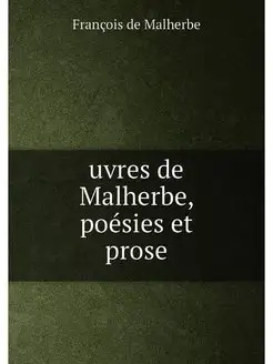 uvres de Malherbe, poésies et prose