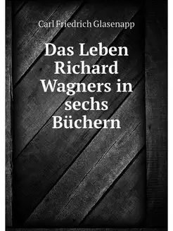 Das Leben Richard Wagners in sechs Bu