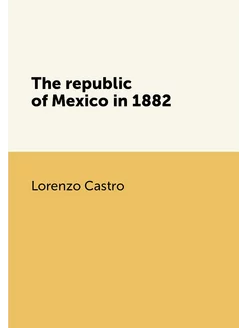 The republic of Mexico in 1882