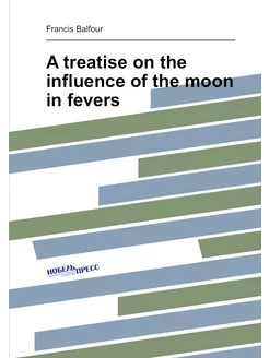 A treatise on the influence of the moon in fevers