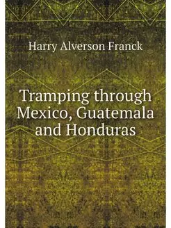 Tramping through Mexico, Guatemala an