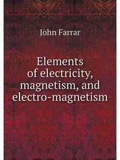 Elements of electricity, magnetism, a