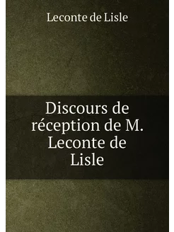 Discours de réception de M. Leconte de Lisle