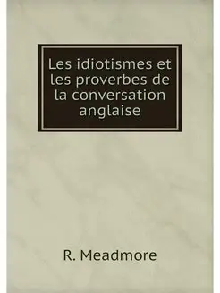 Les idiotismes et les proverbes de la