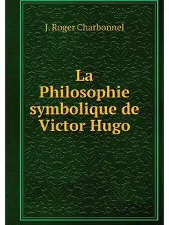 La Philosophie symbolique de Victor Hugo