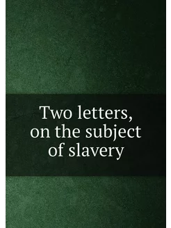 Two letters, on the subject of slavery