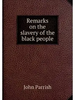 Remarks on the slavery of the black p