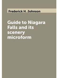 Guide to Niagara Falls and its scenery microform