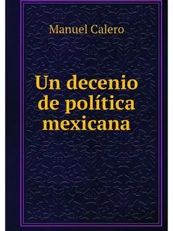 Un decenio de politica mexicana