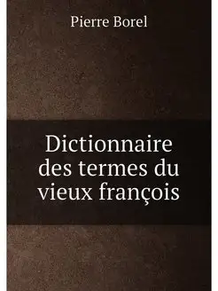 Dictionnaire des termes du vieux françois