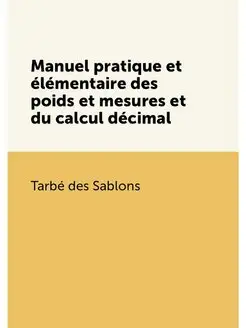 Manuel pratique et élémentaire des poids et mesures