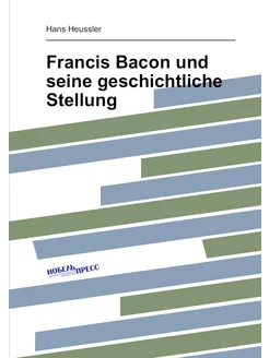 Francis Bacon und seine geschichtliche Stellung