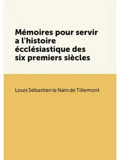 Memoires pour servir a l'histoire ecc