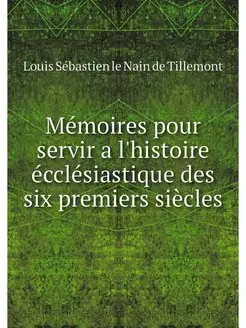 Memoires pour servir a l'histoire ecc