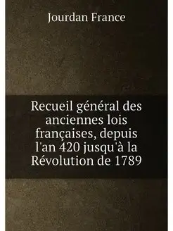 Recueil général des anciennes lois françaises, depui