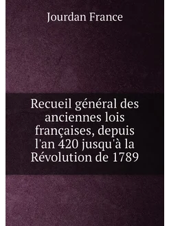 Recueil général des anciennes lois françaises, depui