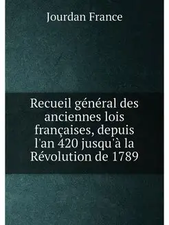 Recueil général des anciennes lois françaises, depui