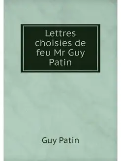 Lettres choisies de feu Mr Guy Patin