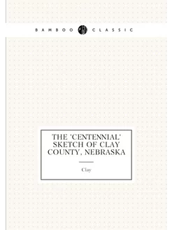 The 'centennial' sketch of Clay County, Nebraska