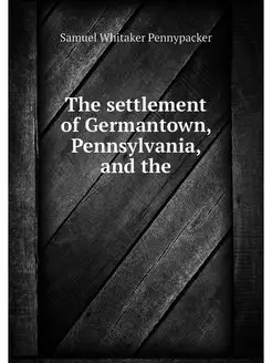 The settlement of Germantown, Pennsyl